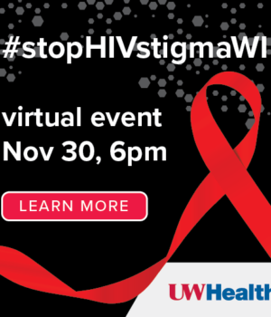 Hashtag Stop H.I.V. Stigma W.I., U.W. Health Virtual Event November 30, 6 p.m., Click here to learn more.