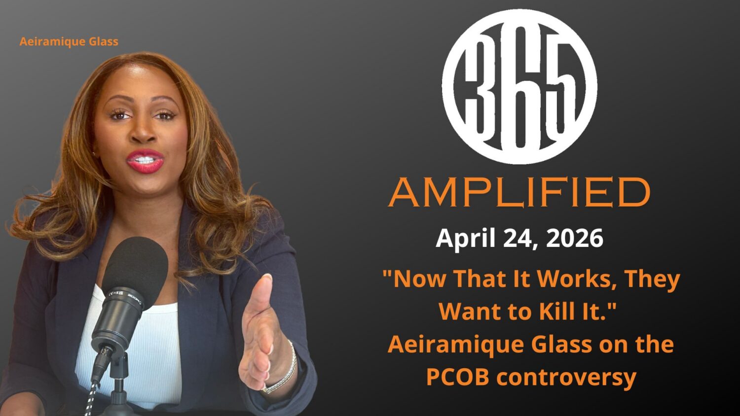 365 Amplified: “Now That It Works, They Want to Kill It.” Aeiramique Glass on the PCOB controversy