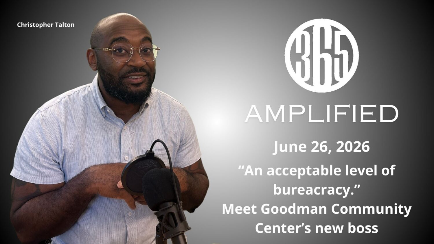 365 Amplified: “An acceptable level of bureacracy” with new Goodman Community Center CEO Christopher Talton