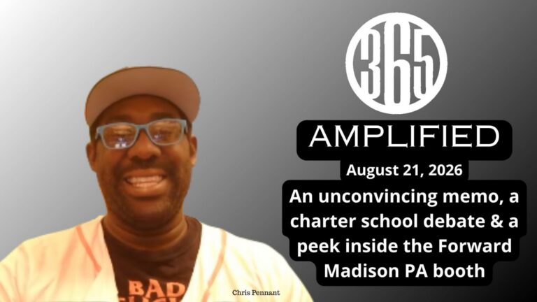 365 Amplified: An unconvincing memo, a charter school debate & a peek inside the Forward Madison PA booth